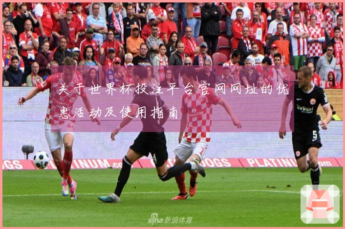 关于世界杯投注平台官网网址的优惠活动及使用指南